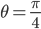 \theta=\frac{\pi}{4}