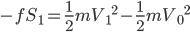 -fS_{1}=\frac{1}{2}m{V_{1}}^2-\frac{1}{2}m{V_{0}}^2