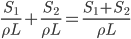 \frac{S_{1}}{\rho{L}}+\frac{S_{2}}{\rho{L}}=\frac{S_{1}+S_{2}}{\rho{L}}