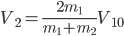 V_{2}=\frac{2m_{1}}{m_{1}+m_{2}}V_{10}