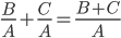 \frac{B}{A}+\frac{C}{A}=\frac{B+C}{A}