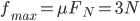 f_{max}=\mu{F_{N}}=3N