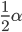 \frac{1}{2}\alpha