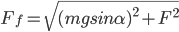 F_{f}=\sqrt{(mgsin\alpha)^2+F^2}