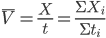 \overline{V}=\frac{X}{t}=\frac{\Sigma{X_{i}}}{\Sigma{t_{i}}}