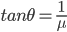 tan\theta=\frac{1}{\mu}