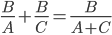 \frac{B}{A}+\frac{B}{C}=\frac{B}{A+C}