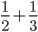 \frac{1}{2}+\frac{1}{3}