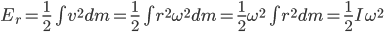 E_r = \frac{1}{2} \int v^2 dm = \frac{1}{2} \int r^2 \omega^2 dm = \frac{1}{2} \omega^2 \int r^2 dm = \frac{1}{2} I \omega^2